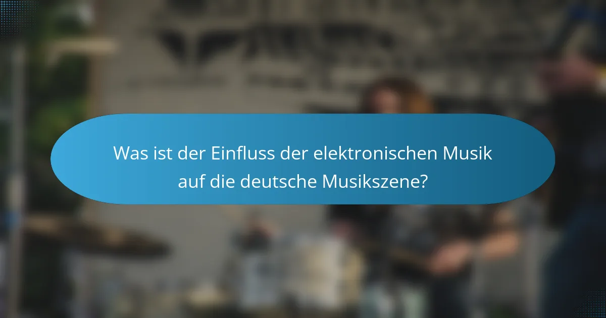 Was ist der Einfluss der elektronischen Musik auf die deutsche Musikszene?