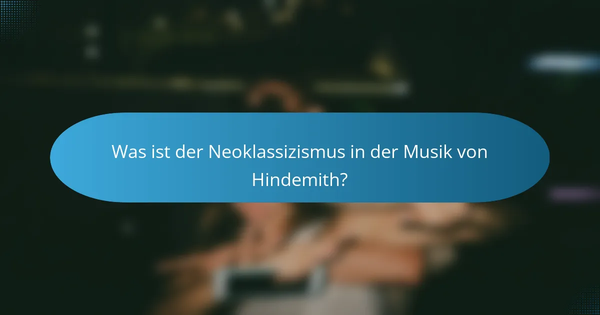 Was ist der Neoklassizismus in der Musik von Hindemith?
