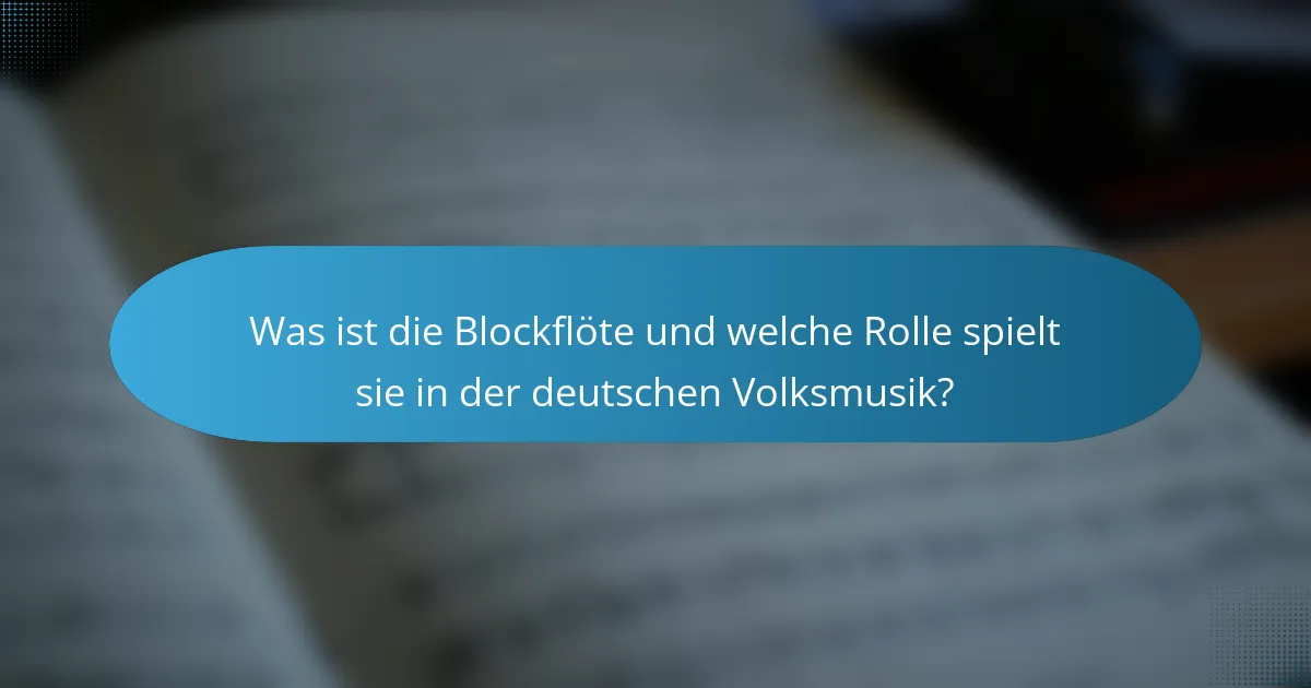 Was ist die Blockflöte und welche Rolle spielt sie in der deutschen Volksmusik?