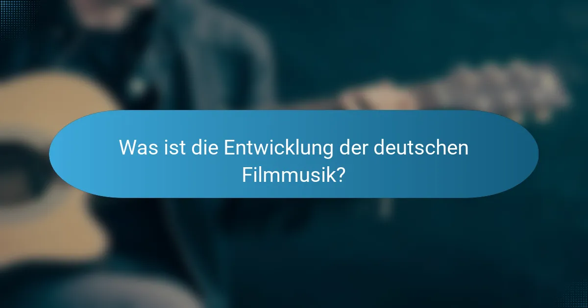 Was ist die Entwicklung der deutschen Filmmusik?