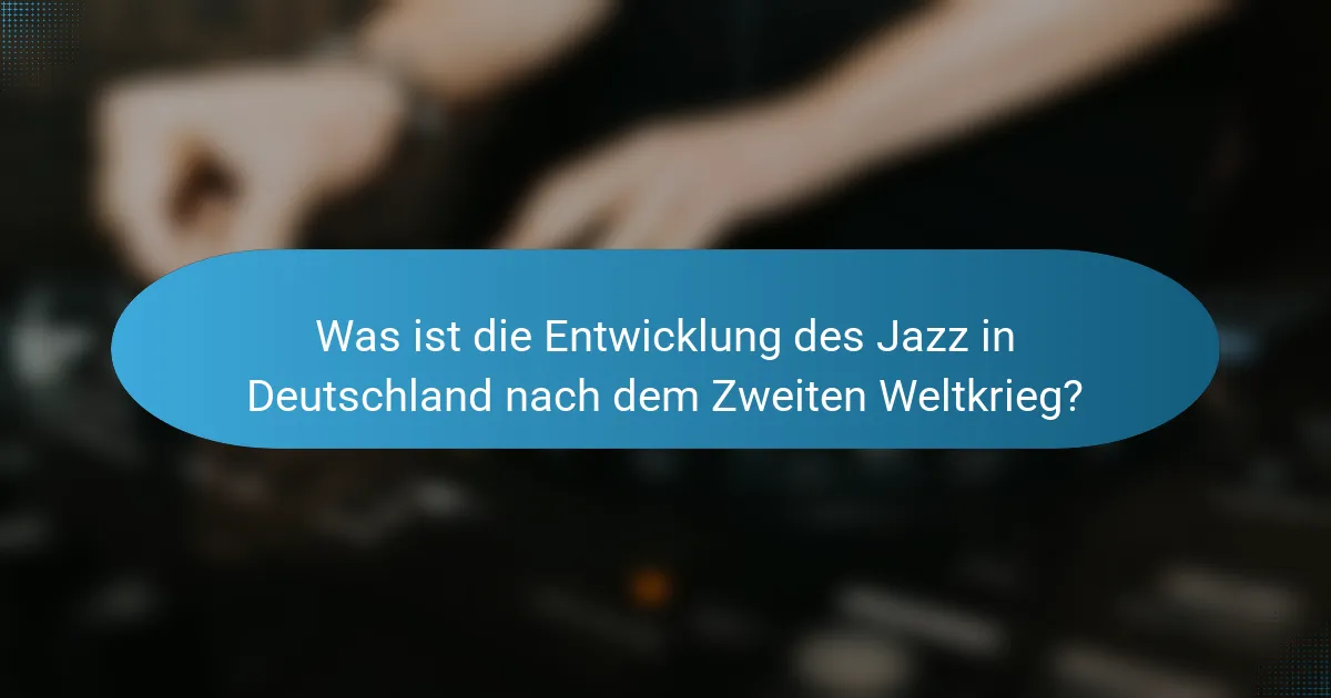 Was ist die Entwicklung des Jazz in Deutschland nach dem Zweiten Weltkrieg?