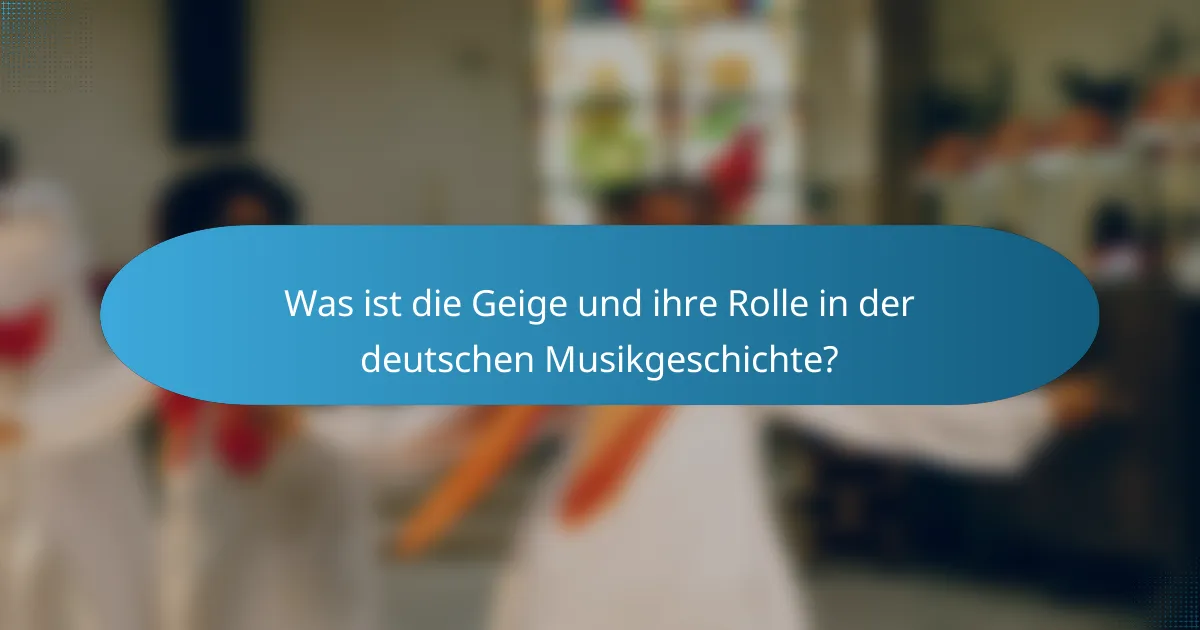 Was ist die Geige und ihre Rolle in der deutschen Musikgeschichte?