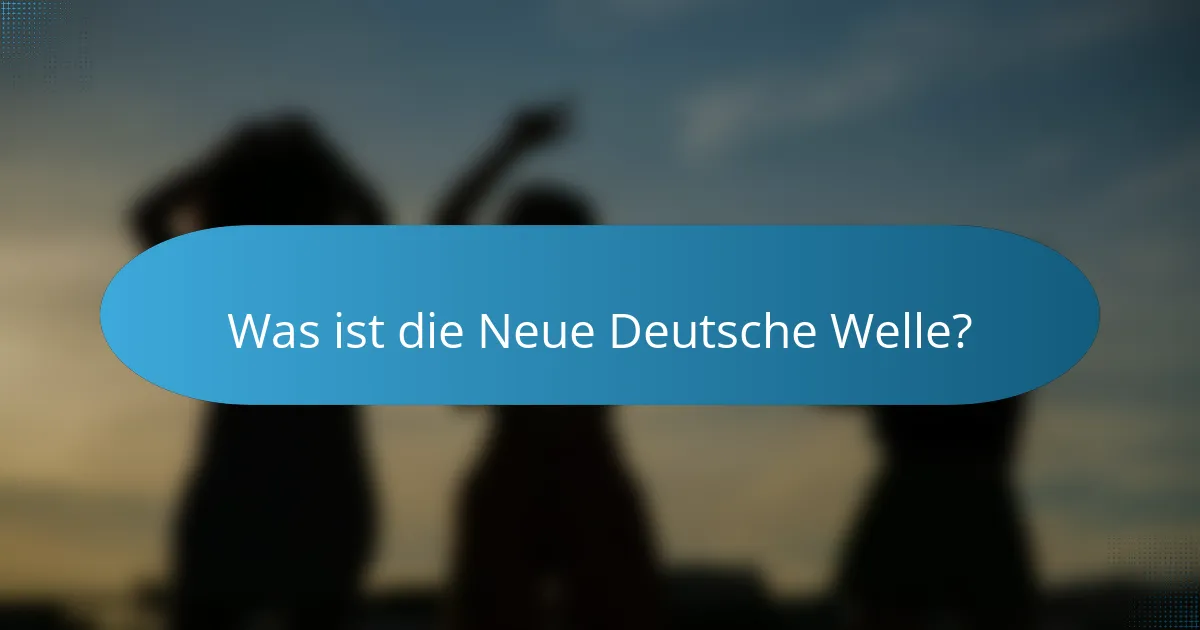Was ist die Neue Deutsche Welle?
