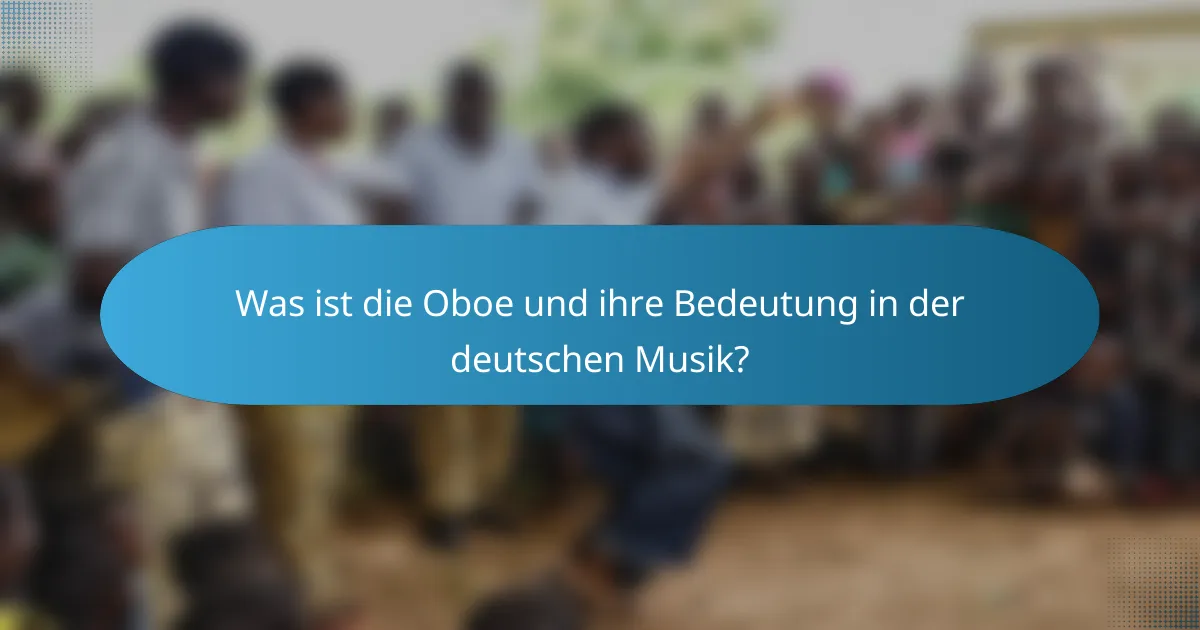 Was ist die Oboe und ihre Bedeutung in der deutschen Musik?