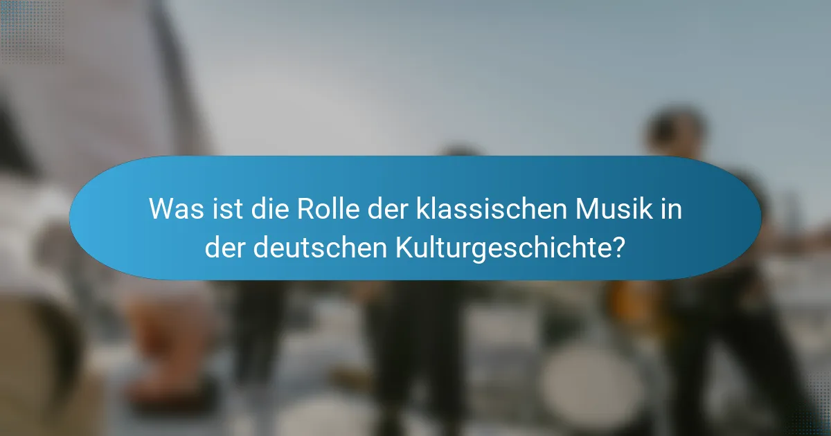 Was ist die Rolle der klassischen Musik in der deutschen Kulturgeschichte?