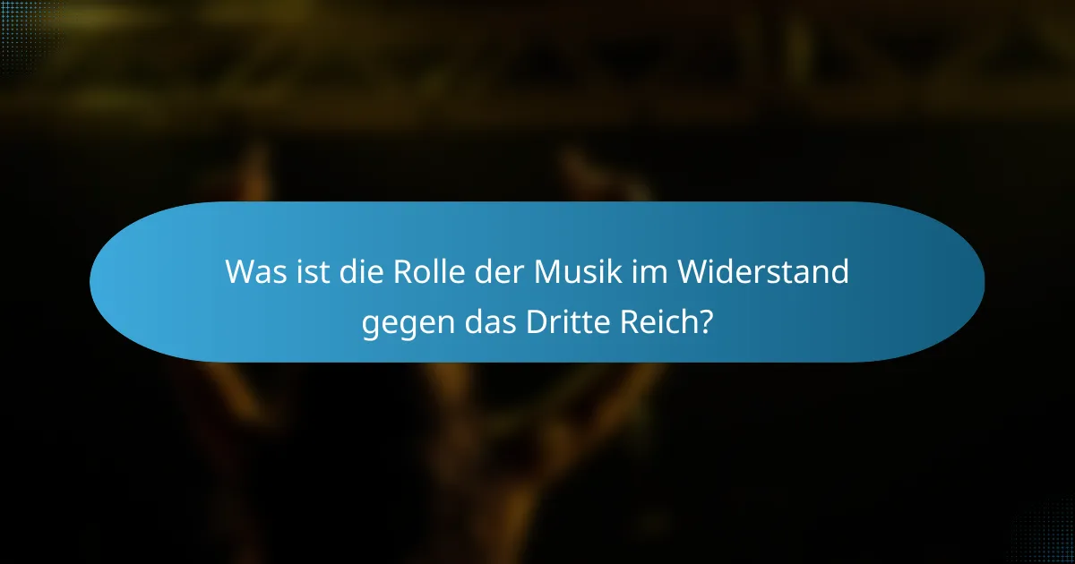 Was ist die Rolle der Musik im Widerstand gegen das Dritte Reich?