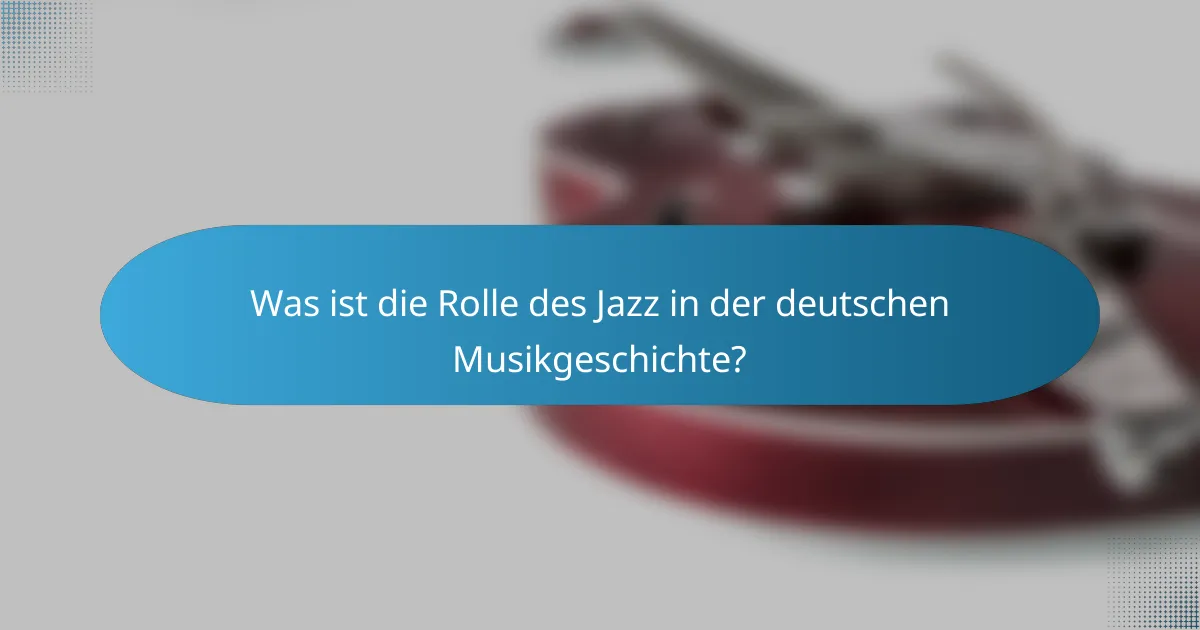 Was ist die Rolle des Jazz in der deutschen Musikgeschichte?