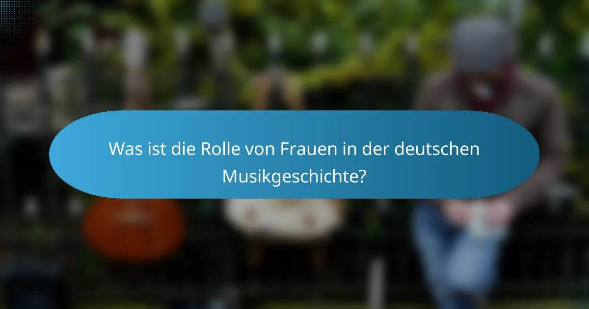 Was ist die Rolle von Frauen in der deutschen Musikgeschichte?