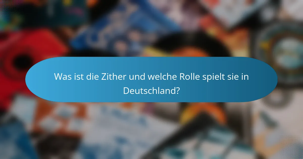 Was ist die Zither und welche Rolle spielt sie in Deutschland?