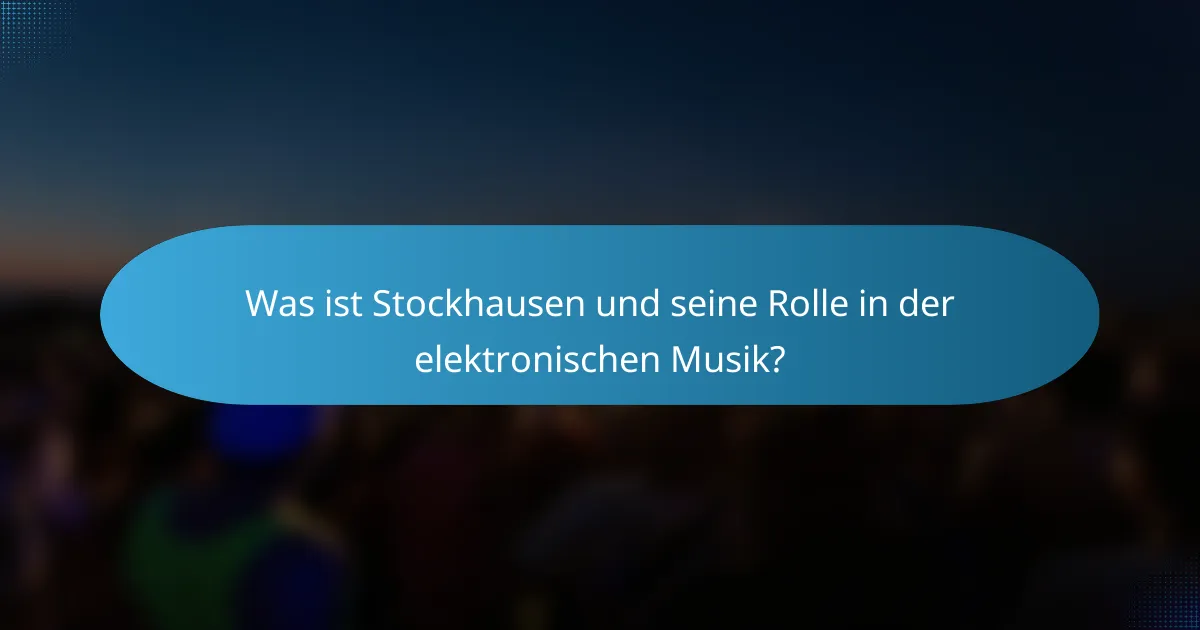 Was ist Stockhausen und seine Rolle in der elektronischen Musik?