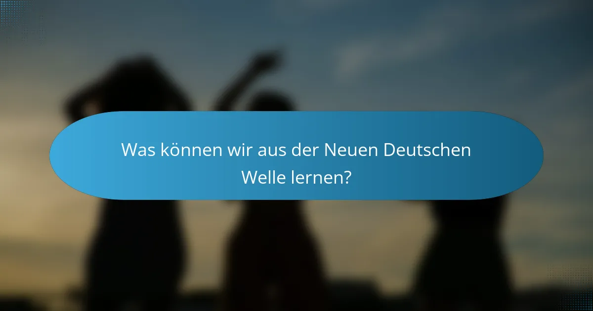 Was können wir aus der Neuen Deutschen Welle lernen?