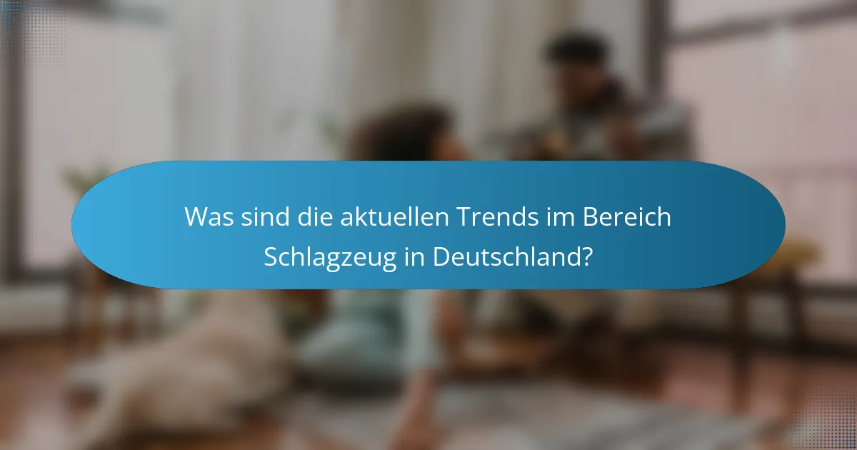 Was sind die aktuellen Trends im Bereich Schlagzeug in Deutschland?