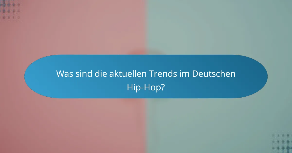 Was sind die aktuellen Trends im Deutschen Hip-Hop?