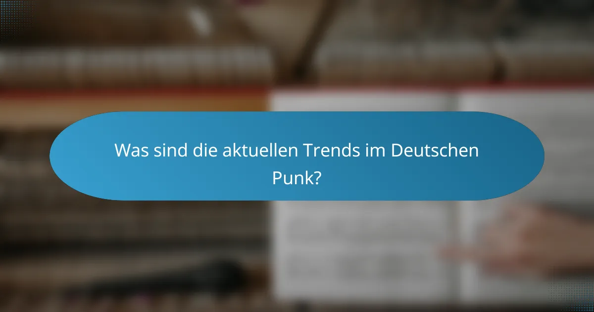 Was sind die aktuellen Trends im Deutschen Punk?
