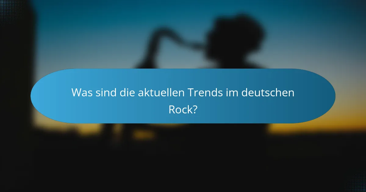 Was sind die aktuellen Trends im deutschen Rock?
