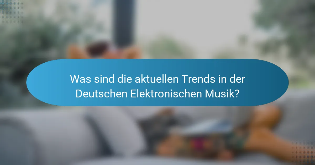 Was sind die aktuellen Trends in der Deutschen Elektronischen Musik?
