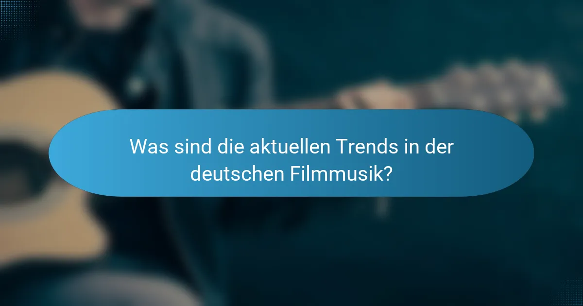 Was sind die aktuellen Trends in der deutschen Filmmusik?
