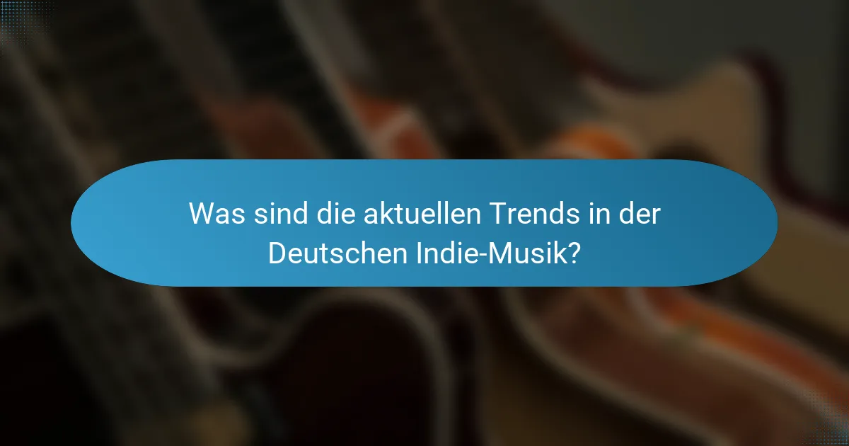 Was sind die aktuellen Trends in der Deutschen Indie-Musik?