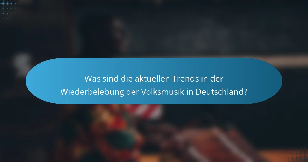 Was sind die aktuellen Trends in der Wiederbelebung der Volksmusik in Deutschland?