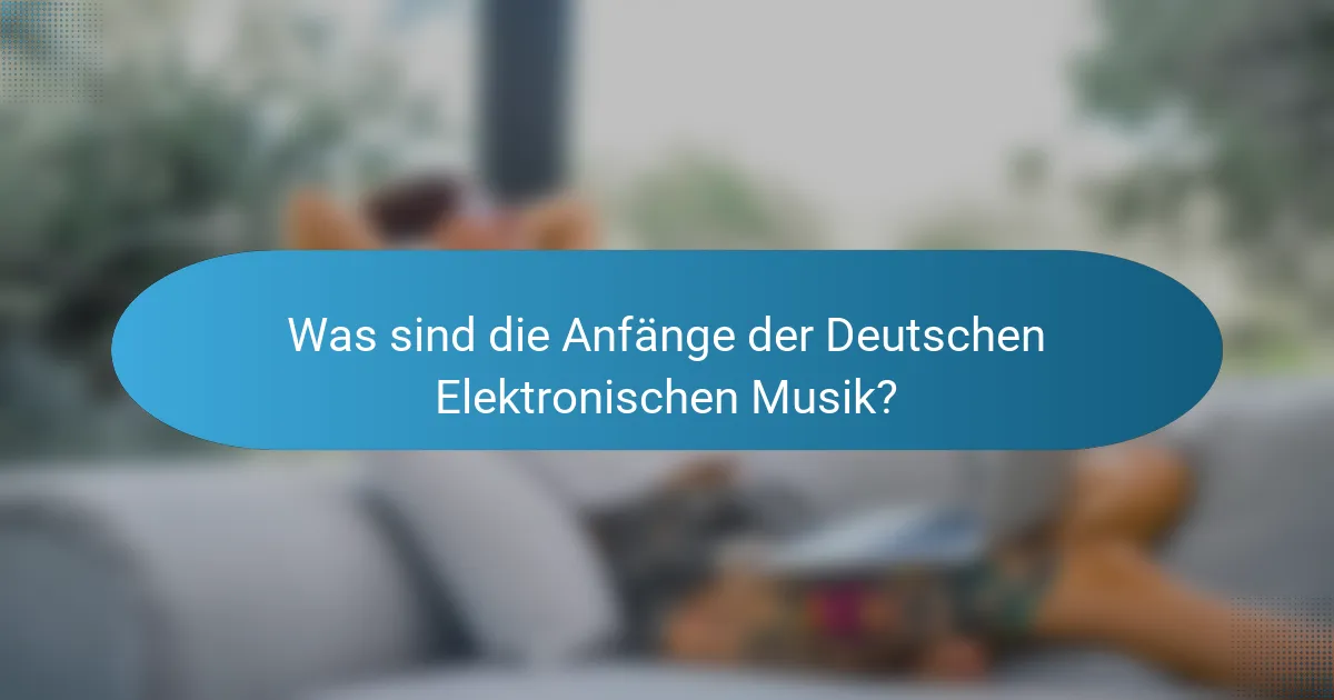 Was sind die Anfänge der Deutschen Elektronischen Musik?