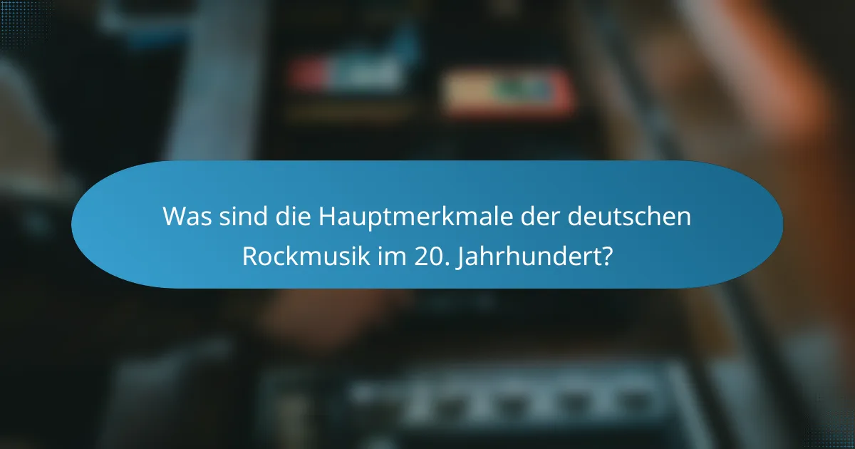 Was sind die Hauptmerkmale der deutschen Rockmusik im 20. Jahrhundert?