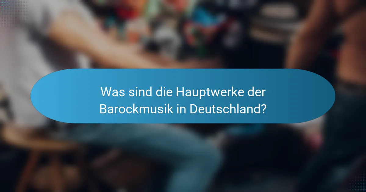 Was sind die Hauptwerke der Barockmusik in Deutschland?
