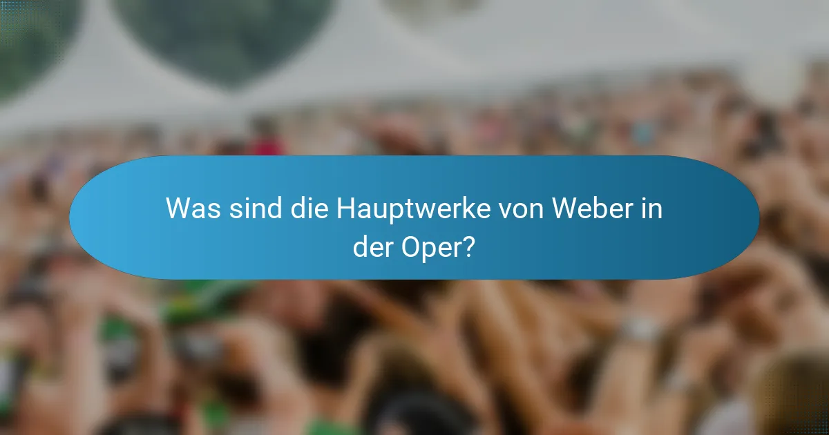 Was sind die Hauptwerke von Weber in der Oper?
