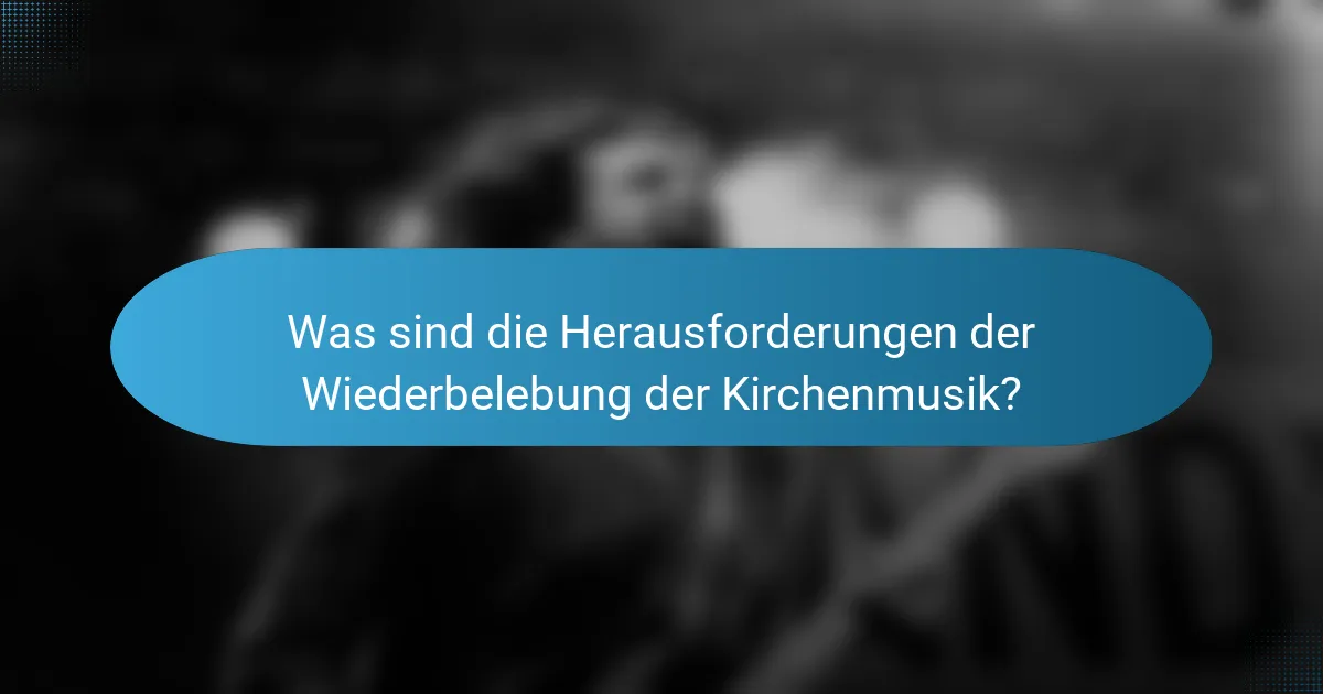 Was sind die Herausforderungen der Wiederbelebung der Kirchenmusik?