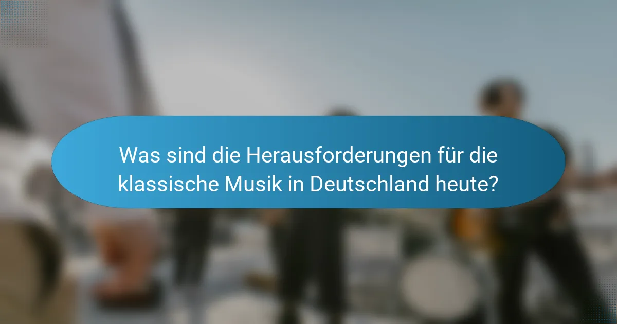 Was sind die Herausforderungen für die klassische Musik in Deutschland heute?