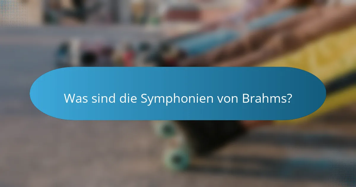 Was sind die Symphonien von Brahms?
