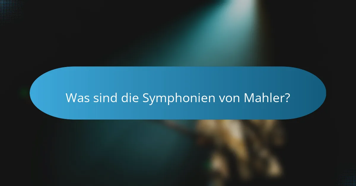Was sind die Symphonien von Mahler?