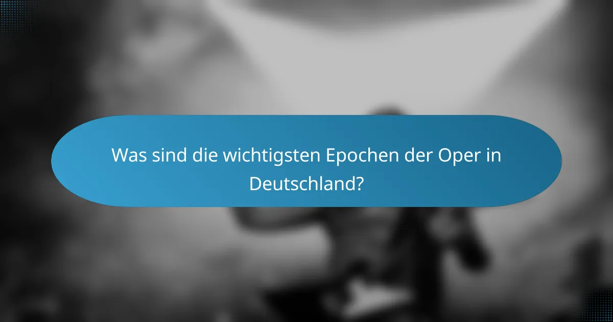 Was sind die wichtigsten Epochen der Oper in Deutschland?
