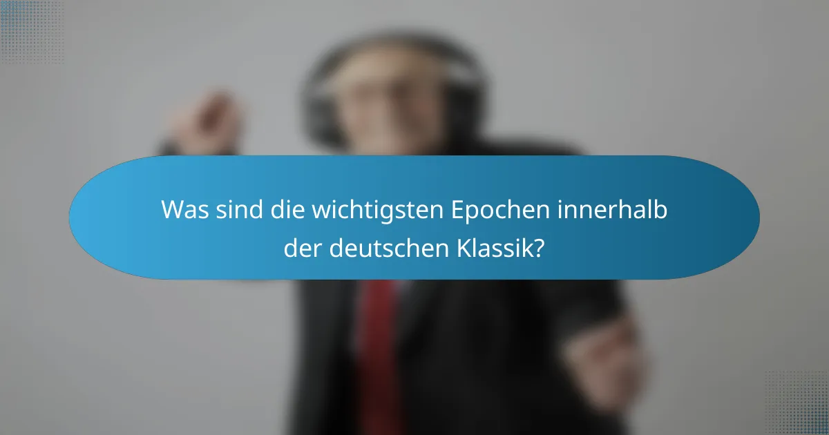 Was sind die wichtigsten Epochen innerhalb der deutschen Klassik?