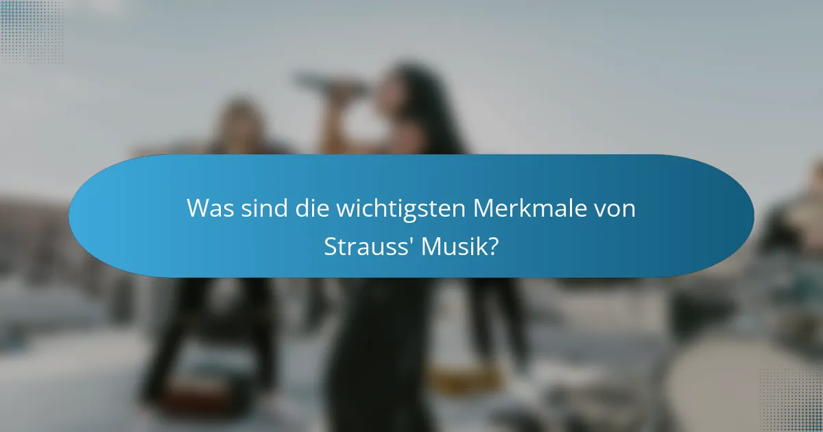 Was sind die wichtigsten Merkmale von Strauss' Musik?