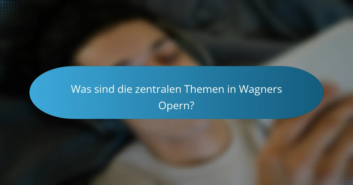 Was sind die zentralen Themen in Wagners Opern?