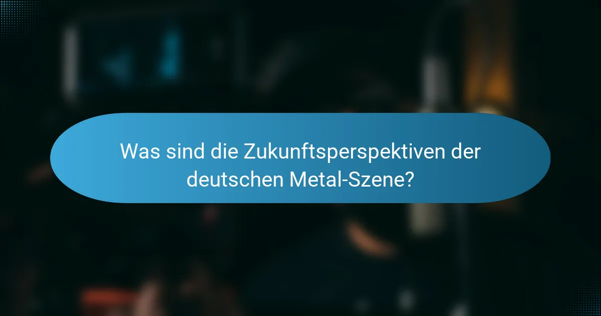 Was sind die Zukunftsperspektiven der deutschen Metal-Szene?