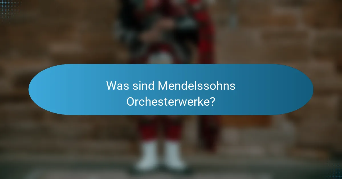 Was sind Mendelssohns Orchesterwerke?