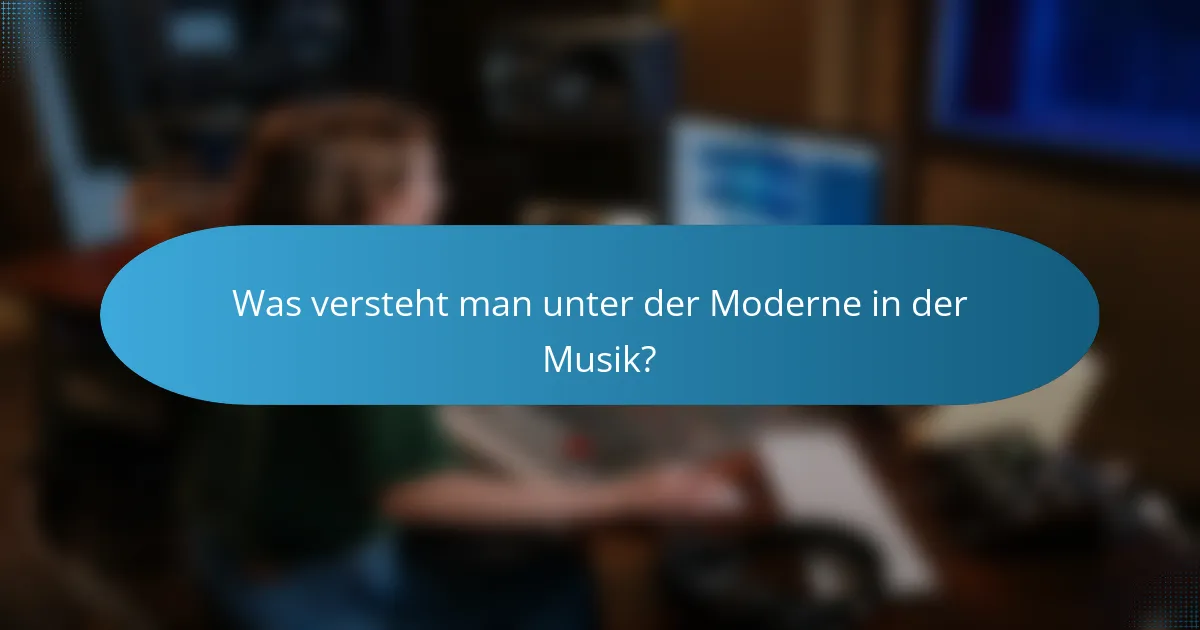 Was versteht man unter der Moderne in der Musik?