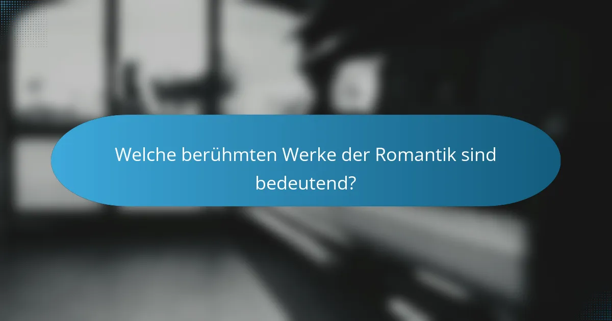 Welche berühmten Werke der Romantik sind bedeutend?