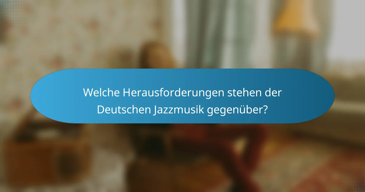 Welche Herausforderungen stehen der Deutschen Jazzmusik gegenüber?