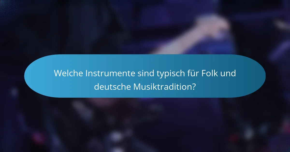 Welche Instrumente sind typisch für Folk und deutsche Musiktradition?