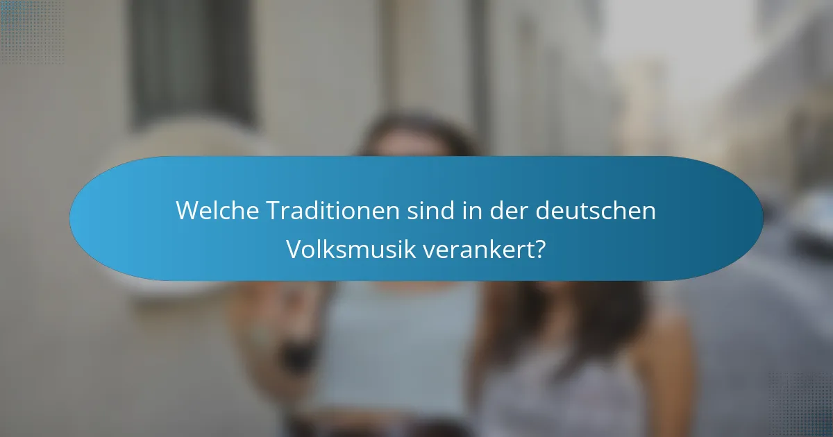 Welche Traditionen sind in der deutschen Volksmusik verankert?