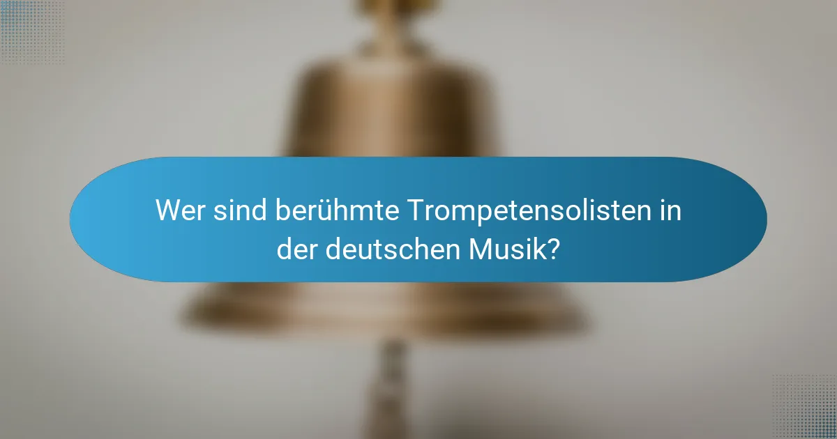 Wer sind berühmte Trompetensolisten in der deutschen Musik?
