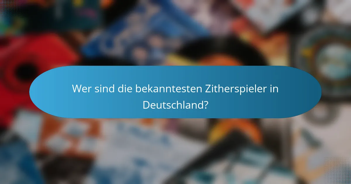 Wer sind die bekanntesten Zitherspieler in Deutschland?