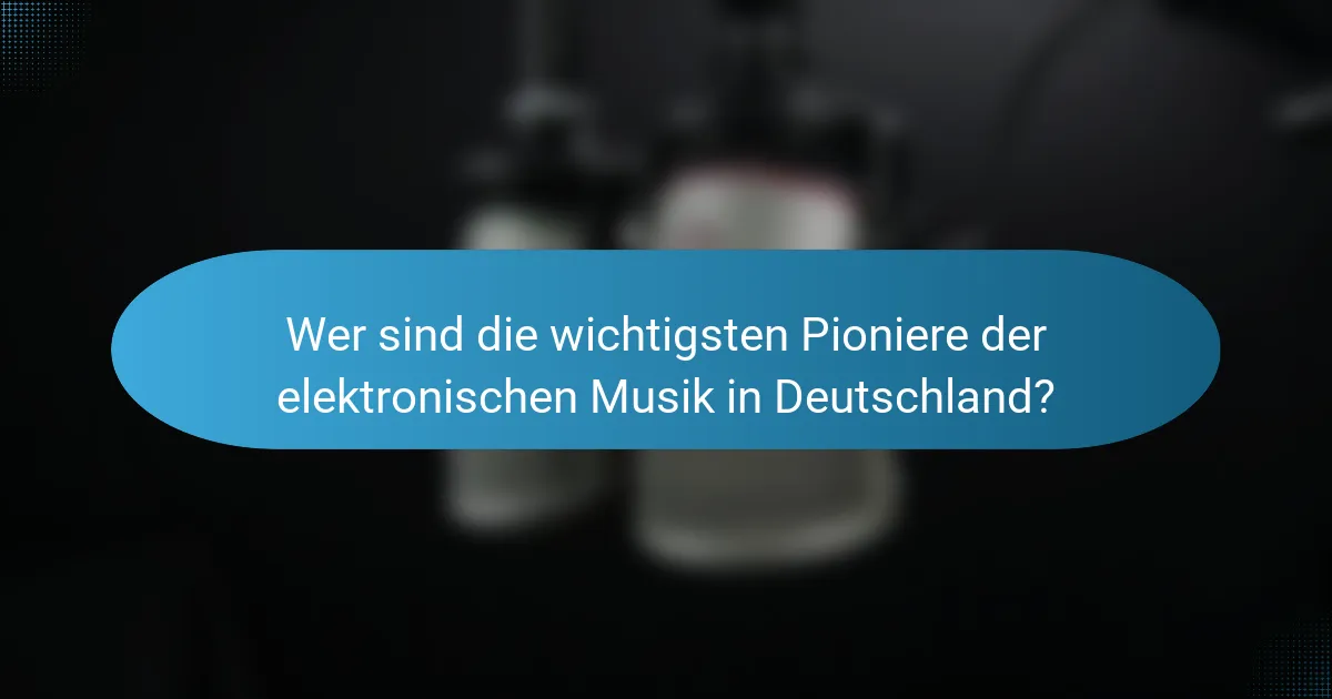 Wer sind die wichtigsten Pioniere der elektronischen Musik in Deutschland?