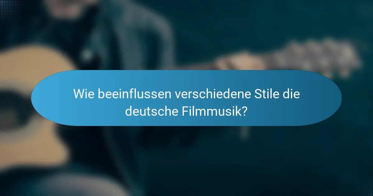 Wie beeinflussen verschiedene Stile die deutsche Filmmusik?