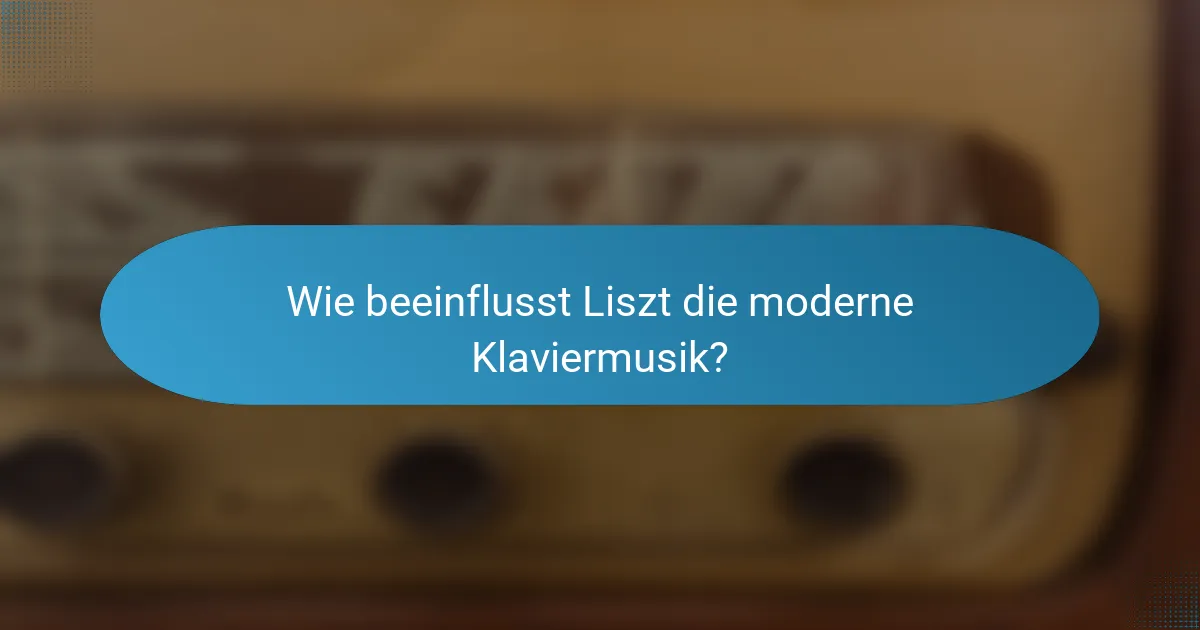 Wie beeinflusst Liszt die moderne Klaviermusik?