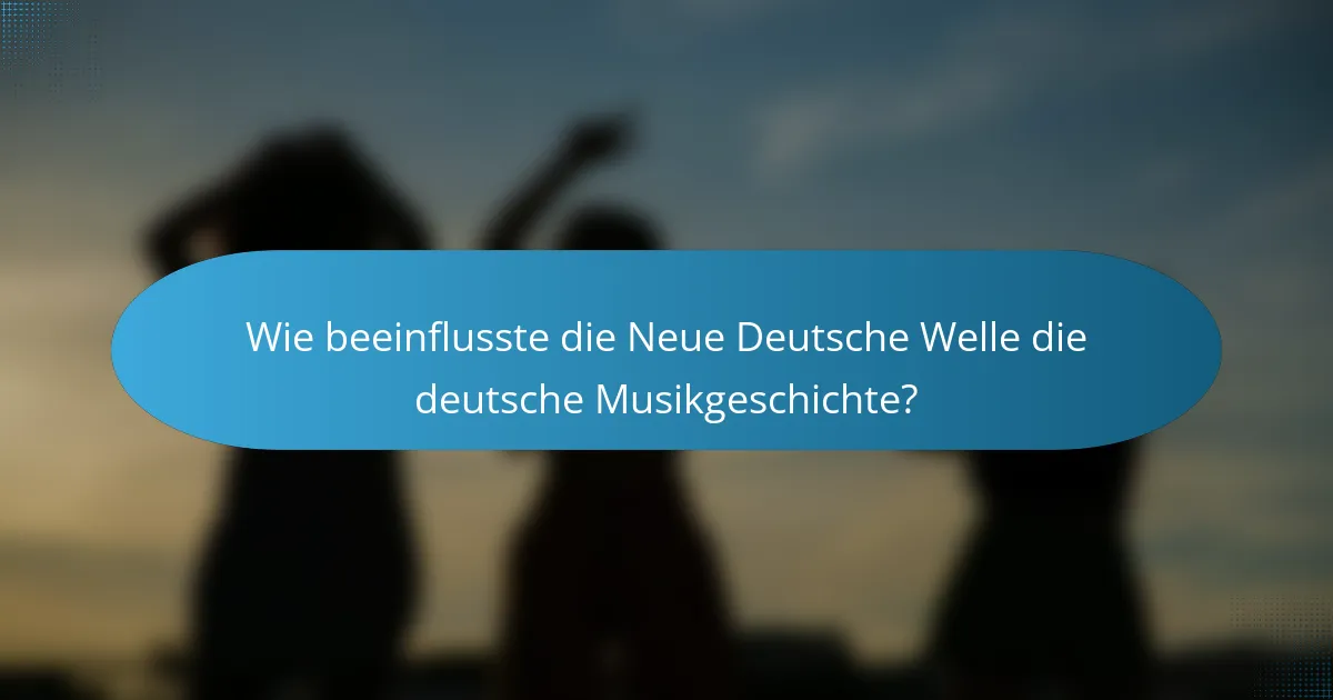 Wie beeinflusste die Neue Deutsche Welle die deutsche Musikgeschichte?