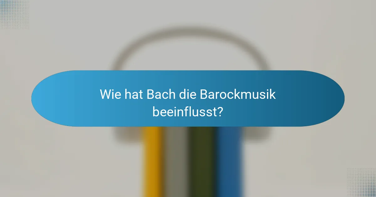 Wie hat Bach die Barockmusik beeinflusst?