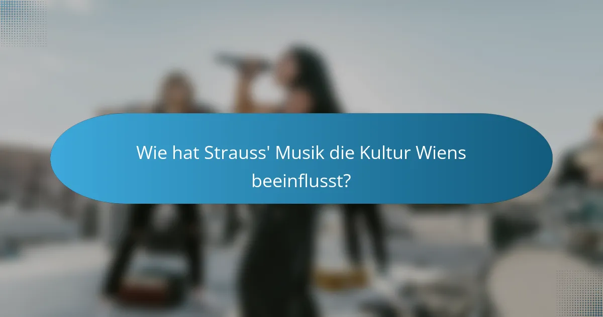 Wie hat Strauss' Musik die Kultur Wiens beeinflusst?